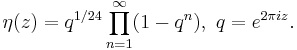 \eta(z) = q^{1/24}\prod_{n=1}^\infty (1-q^n),\ q = e^{2\pi i z}.