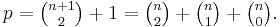 p = {\tbinom {n %2B 1} 2} %2B 1 = {\tbinom n 2}%2B{\tbinom n 1}%2B{\tbinom n 0}. 