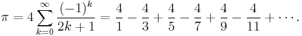 {\pi} = 4\sum^\infty_{k=0} \frac{(-1)^k}{2k%2B1} = \frac{4}{1} - \frac{4}{3} %2B \frac{4}{5} - \frac{4}{7} %2B \frac{4}{9} - \frac{4}{11} %2B \cdots.\!