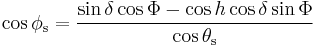 
\, \cos \phi_\mathrm{s} = \frac{\sin \delta \cos \Phi - \cos h \cos \delta \sin \Phi}
                               {\cos \theta_\mathrm{s}}
