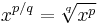  x^{p/q} = \sqrt[q]{x^p} 