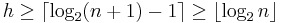 h\ge\lceil\log_2(n%2B1)-1\rceil\ge \lfloor\log_2 n\rfloor