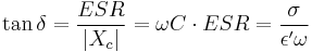  \tan \delta = \frac {ESR} {|X_{c}|} = \omega C \cdot ESR = \frac {\sigma} {\epsilon' \omega} 