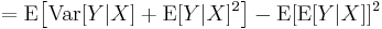 = \operatorname{E}\!\left[\operatorname{Var}[Y|X] %2B \operatorname{E}[Y|X]^2\right] - \operatorname{E}[\operatorname{E}[Y|X]]^2