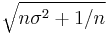 \sqrt {n\sigma^2 %2B 1/n} 