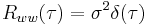  R_{ww}(\tau) = \sigma^2 \delta(\tau) \, 