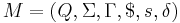 M = (Q, \Sigma, \Gamma, \$, s, \delta)