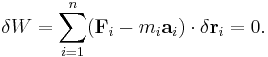 \delta W = \sum_{i=1}^n ( \mathbf {F}_{i} - m_i \mathbf{a}_i )\cdot \delta \mathbf r_i = 0.