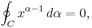  \oint_C x^{\alpha-1} \, d\alpha = 0, 