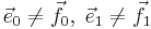 \vec{e}_0 \neq \vec{f}_0, \; \vec{e}_1 \neq \vec{f}_1