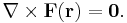  \nabla\times\mathbf{F} (\mathbf{r}) = \mathbf{0}\text{.}