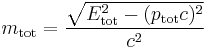 m_\text{tot} = \frac {\sqrt{E_\text{tot}^2 - (p_\text{tot}c)^2}} {c^2}