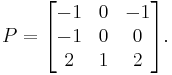 P=
\begin{bmatrix}
-1 & 0 & -1 \\
-1 & 0  & 0 \\
2 & 1 & 2 \end{bmatrix}.