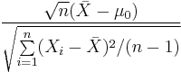 
\frac{ \sqrt{n} (\bar{X}-\mu_0) }{ \sqrt{\sum\limits_{i=1}^n (X_i-\bar{X})^2 / (n-1)} }
