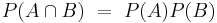 P(A \cap B) \ = \ P(A) P(B)