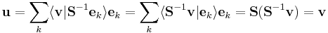 
\mathbf{u} =
\sum_{k} \langle \mathbf{v} | \mathbf{S}^{-1} \mathbf{e}_{k} \rangle \mathbf{e}_{k} =
\sum_{k} \langle \mathbf{S}^{-1} \mathbf{v} | \mathbf{e}_{k} \rangle \mathbf{e}_{k} =
\mathbf{S} (\mathbf{S}^{-1} \mathbf{v}) = \mathbf{v}
