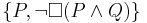 \{P, \neg \Box (P \wedge Q)\}