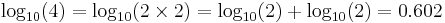  \log_{10} (4) = \log_{10} (2 \times 2) = \log_{10}(2) %2B \log_{10}(2) = 0.602 