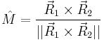 
\hat{M} = \frac{\vec{R}_1 \times \vec{R}_2}{|| \vec{R}_1 \times \vec{R}_2 ||} 
