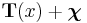 \mathbf{T}(x) %2B \boldsymbol{\chi}