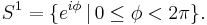 S^1 = \{ e^{i\phi} \, | \, 0 \leq \phi < 2\pi \}.