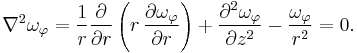 \nabla^2 \omega_\varphi = \frac{1}{r}\frac{\partial}{\partial r}\left( r\, \frac{\partial\omega_\varphi}{\partial r} \right) %2B \frac{\partial^2 \omega_\varphi}{\partial z^2} - \frac{\omega_\varphi}{r^{2}} = 0.