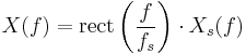 X(f) = \mathrm{rect} \left(\frac{f}{f_s} \right) \cdot X_s(f)\ 