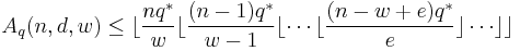  A_q(n,d,w) \leq \lfloor \frac{n q^*}{w}  \lfloor \frac{(n-1)q^*}{w-1} \lfloor \cdots \lfloor \frac{(n-w%2Be)q^*}{e} \rfloor \cdots \rfloor \rfloor 