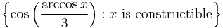 \left \{ \cos \left( \frac{\arccos x}{3} \right)�: x \mbox{ is constructible} \right \}