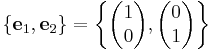 
\{\mathbf{e}_1, \mathbf{e}_2\} = \left\{
\begin{pmatrix}
  1 \\
  0 
\end{pmatrix},
\begin{pmatrix}
  0 \\
  1 
\end{pmatrix}
\right\}
