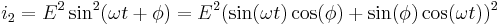  i_2=E^2\sin^2(\omega t %2B \phi)=E^2(\sin(\omega t)\cos(\phi)%2B\sin(\phi)\cos(\omega t))^2\,