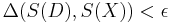 \Delta(S(D),S(X))<\epsilon