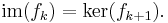 \mathrm{im}(f_k) = \mathrm{ker}(f_{k%2B1}).\!