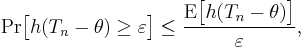 
    \Pr\!\big[h(T_n-\theta)\geq\varepsilon\big] \leq \frac{\operatorname{E}\big[h(T_n-\theta)\big]}{\varepsilon},
  