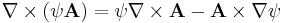  \nabla\times\left(\psi\mathbf{A}\right)=\psi\nabla\times\mathbf{A}-\mathbf{A}\times\nabla \psi 