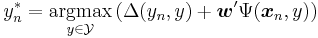 y_n^* = \underset{y \in \mathcal{Y}}{\textrm{argmax}} \left(\Delta(y_n,y) %2B \boldsymbol{w}'\Psi(\boldsymbol{x}_n,y)\right)