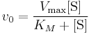  v_0 = \frac{V_{\max}[\mbox{S}]}{K_M %2B [\mbox{S}]} 