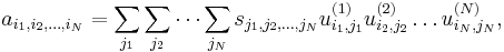 a_{i_1,i_2,\dots,i_N} = \sum_{j_1} \sum_{j_2}\cdots \sum_{j_N} s_{j_1,j_2,\dots,j_N} u^{(1)}_{i_1,j_1} u^{(2)}_{i_2,j_2} \dots u^{(N)}_{i_N,j_N},