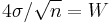 
4\sigma/\sqrt{n} = W
