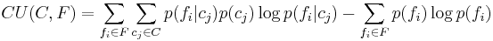 
CU(C,F) = \sum_{f_i \in F} \sum_{c_j \in C}   p(f_i|c_j) p(c_j) \log p(f_i|c_j) - \sum_{f_i \in F} p(f_i) \log p(f_i)
