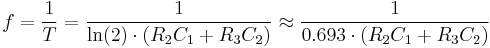 f = \frac{1}{T}

= \frac{1}{\ln(2) \cdot (R_2 C_1 %2B R_3 C_2)}

\approx \frac{1}{0.693 \cdot (R_2 C_1 %2B R_3 C_2)}