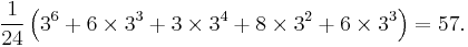  \frac{1}{24}\left(3^6%2B6\times 3^3 %2B 3 \times 3^4 %2B 8 \times 3^2 %2B 6 \times 3^3 \right) = 57. 