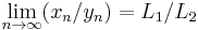 
\lim_{n \to \infty}(x_n/y_n) = L_1/L_2
