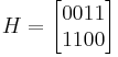 H = 

\begin{bmatrix}
  0011\\
  1100
\end{bmatrix}
