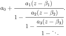 
a_0 %2B \cfrac{a_1(z - \beta_1)}{1 - \cfrac{a_2(z - \beta_2)}{1 - \cfrac{a_3(z - \beta_3)}{1 - \ddots}}}.
