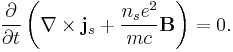  \frac{\partial}{\partial t}\left( \nabla \times \mathbf{j}_s %2B \frac{n_s e^2}{m c} \mathbf{B} \right) = 0.