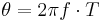 \theta = 2 \pi f \cdot T