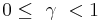 0 \le\ \gamma\ < 1