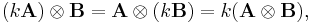  (k\mathbf{A}) \otimes \mathbf{B} = \mathbf{A} \otimes (k\mathbf{B}) = k(\mathbf{A} \otimes \mathbf{B}), 