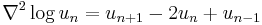 \displaystyle \nabla^2\log u_n = u_{n%2B1}-2u_n%2Bu_{n-1}